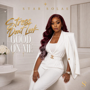 Star Solae – Stress Don’t Look Good On Me